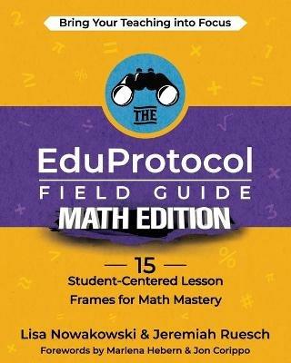 The EduProtocol Field Guide Math Edition: 15 Student-Centered Lesson Frames for Math Mastery - Lisa Nowakowski,Jermiah Ruesch - cover