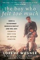 The Boy Who Felt Too Much: How a Renowned Neuroscientist and His Son Changed Our View of Autism Forever