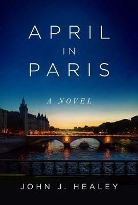 April in Paris: A Novel - John J. Healey - cover