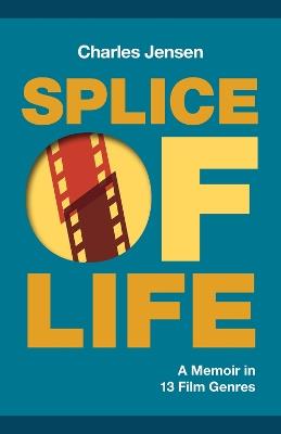Splice of Life: A Memoir in 13 Film Genres - Charles Jensen - cover