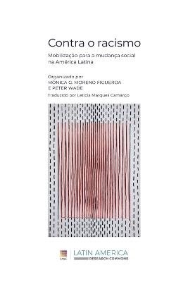 Contra o racismo: Mobilização para a mudança social na América Latina - Mónica G Moreno Figueroa,Peter Wade - cover