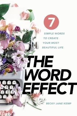 The WORD EFFECT: 7 Simple Words to Create Your Most Beautiful Life - Becky Jane Kemp - cover