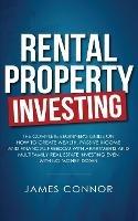 Rental Property Investing: Complete Beginner's Guide on How to Create Wealth, Passive Income and Financial Freedom with Apartments and Multifamily Real Estate Investing Even with No Money Down - James Connor - cover