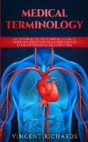 Medical Terminology: Master Your Medical Vocabulary by Learning to Pronounce, Understand and Memorize over 2000 of the Most Commonly Used Medical Terms - Vincent Richards - cover
