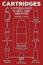 Cartridges: A Pictorial Digest of Small Arms Ammunition