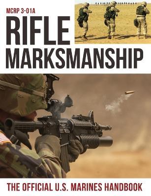 Rifle Marksmanship: US Marine Corps MCRP 3-01A - U S Marine Corps - cover