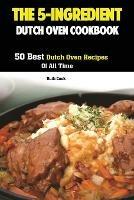 The 5-Ingredient Dutch Oven Cookbook: 50 Best Dutch Oven Recipes Of All Time - Cook Ruth - cover