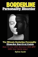 Borderline Personality Disorder: The Ultimate Borderline Personality Disorder Survival Guide How; To Live With Someone With BPD With Your Sanity Intact - Jacob Sylvia - cover