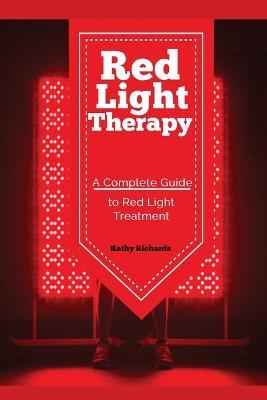 Red Light Therapy: A Complete Guide to Red Light Treatment - Richards Kathy - cover