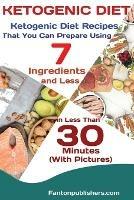 Ketogenic Diet: Ketogenic Diet Recipes That You Can Prepare Using 7 Ingredients and Less in Less Than 30 Minutes - Publishers Fanton - cover