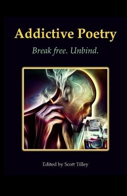 Addictive Poetry: Break free. Unbind. - Scott Tilley - cover
