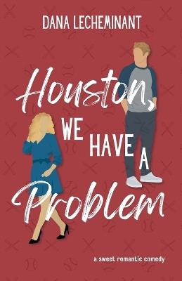 Houston, We Have a Problem: A Sweet Romantic Comedy - Lecheminant - cover