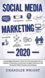 Social Media Marketing: 2020 - Cutting-Edge Strategies to Grow Your Personal Brand, Reach Millions of Customers, and Become an Expert Influencer with Facebook, Twitter, Youtube and Instagram