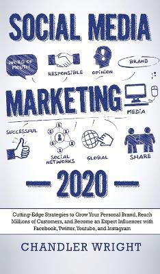 Social Media Marketing: 2020 - Cutting-Edge Strategies to Grow Your Personal Brand, Reach Millions of Customers, and Become an Expert Influencer with Facebook, Twitter, Youtube and Instagram - Chandler Wright - cover