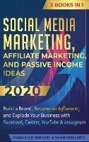 Social Media Marketing: Affiliate Marketing, and Passive Income Ideas 2020: 3 Books in 1 - Build a Brand, Become an Influencer, and Explode Your Business with Facebook, Twitter, YouTube & Instagram - Chandler Wright - cover