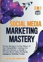 Social Media Marketing Mastery: 3 in 1 - Proven Strategies to Stay Ahead of Your Competition, Leverage the New Viral Trends, and Build a Massive Brand Using Facebook, Instagram, YouTube, Twitter - Chandler Wright - cover