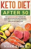 Keto Diet After 50: Keto for Seniors - The Complete Guide to Burn Fat, Lose Weight, and Prevent Diseases - With Simple 30 Minute Recipes and a 30-Day Meal Plan
