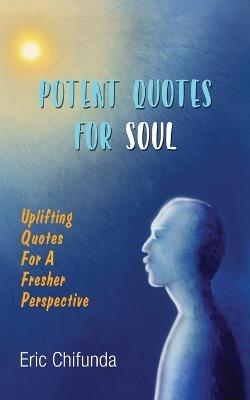 Potent Quotes For Soul: Uplifting Quotes for A Fresher Perspective - Eric Chifunda - cover
