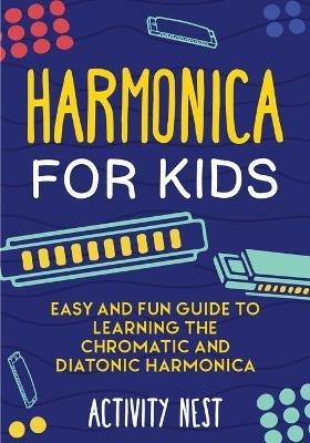 Harmonica for Kids: Easy and Fun Guide to Learning the Chromatic and Diatonic Harmonica - Activity Nest - cover