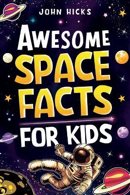 Awesome Space Facts for Kids - John Hicks - cover