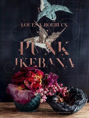 Punk Ikebana: Reimagining the Art of Floral Design - Louesa Roebuck - cover