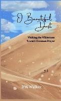 O Beautiful Dust: Walking the Wilderness Toward Common Prayer: Walking the Wilderness Toward Common Prayer - Rw Walker - cover