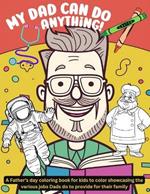 My Dad can do anything!: A Father's day coloring book for kids to color showcasing the various jobs Dads do to provide for their family