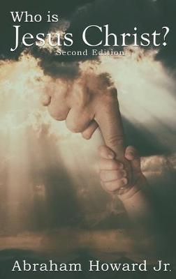 Who Is Jesus Christ?: The Complete Story - Abraham Howard - cover