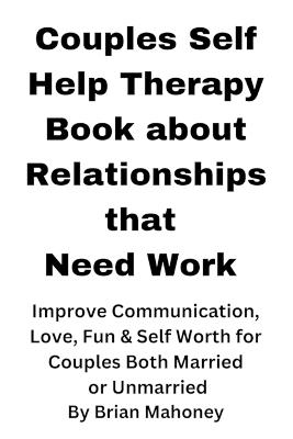 Couples Self Help Therapy Book about Relationships that Need Work: Improve Communication, Love, Fun & Self Worth for Couples Both Married or Unmarried - Brian Mahoney - cover