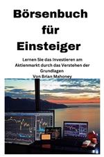 Börsenbuch für Einsteiger [Stock Market Book for Beginners]: Lernen Sie das Investieren an der Börse, indem Sie die Grundlagen verstehen