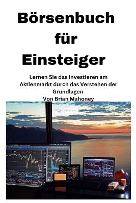 Börsenbuch für Einsteiger [Stock Market Book for Beginners]: Lernen Sie das Investieren an der Börse, indem Sie die Grundlagen verstehen - Brian Mahoney - cover