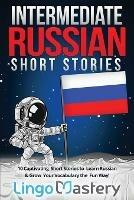 Intermediate Russian Short Stories: 10 Captivating Short Stories to Learn Russian & Grow Your Vocabulary the Fun Way! - Lingo Mastery - cover
