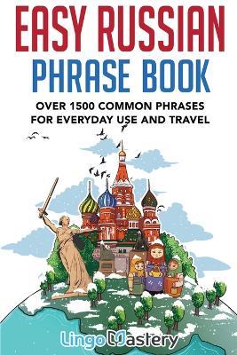 Easy Russian Phrase Book: Over 1500 Common Phrases For Everyday Use And Travel - Lingo Mastery - cover