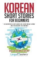 Korean Short Stories for Beginners: 20 Captivating Short Stories to Learn Korean & Grow Your Vocabulary the Fun Way! - Lingo Mastery - cover