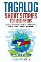 Tagalog Short Stories for Beginners: 20 Captivating Short Stories to Learn Tagalog & Grow Your Vocabulary the Fun Way!