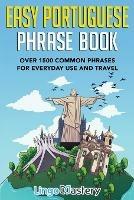 Easy Portuguese Phrase Book: Over 1500 Common Phrases For Everyday Use And Travel