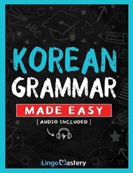 Korean Grammar Made Easy: A Comprehensive Workbook To Learn Korean Grammar For Beginners (Audio Included)