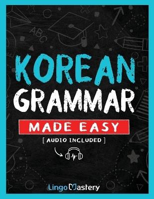 Korean Grammar Made Easy: A Comprehensive Workbook To Learn Korean Grammar For Beginners (Audio Included) - Lingo Mastery - cover