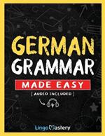 German Grammar Made Easy: A Comprehensive Workbook To Learn German Grammar For Beginners (Audio Included)
