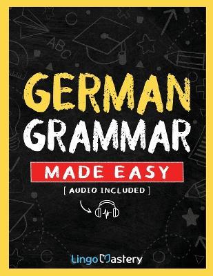 German Grammar Made Easy: A Comprehensive Workbook To Learn German Grammar For Beginners (Audio Included) - Lingo Mastery - cover