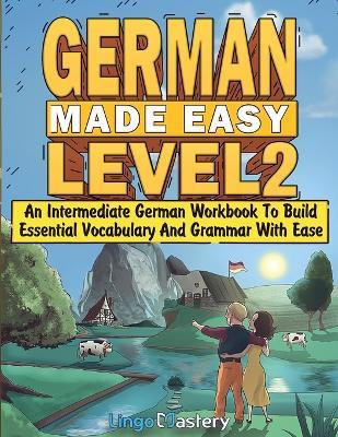 German Made Easy Level 2: An Intermediate German Workbook To Build Essential Vocabulary And Grammar With Ease (German Audio Lessons Included) - Lingo Mastery - cover