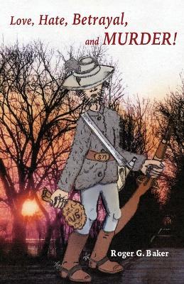 Love, Hate, Betrayal, and Murder - Roger G Baker - cover