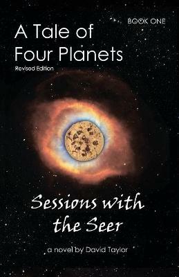 A Tale of Four Planets: Book One: Sessions with the Seer, Revised Edition - David Taylor - cover