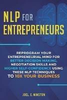 NLP For Entrepreneurs: Reprogram Your Entrepreneurial Mind for Better Decision Making, Negotiation Skills and Higher Self-Confidence Using these NLP Techniques to 10X Your Business - Joel E Winston - cover