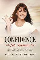 Confidence for Women: Simple Steps to be Confident and Attractive without Being a B*tch - Maria Van Noord - cover