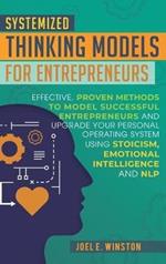 Systemized Thinking Models for Entrepreneurs: Effective, proven methods to model successful entrepreneurs and upgrade your Personal Operating System using Stoicism, Emotional Intelligence and NLP techniques