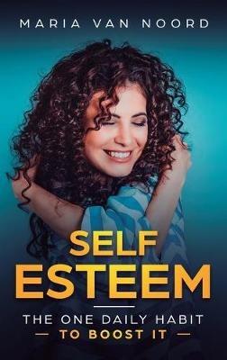 Self Esteem: The One Daily Habit - To Boost It - Maria Van Noord - cover