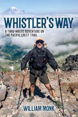 Whistler's Way: A Thru-Hikers Adventure On The Pacific Crest Trail - William Monk - cover