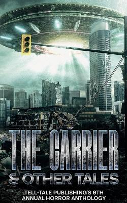 The Carrier: Tell-Tale Publishing's 9th Annual Horror Anthology - Shawn David Brink,Elizabeth Alsobrooks,Rob Tucker - cover