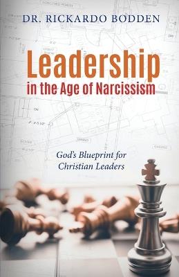 Leadership in the Age of Narcissism: God’s Blueprint for Christian Leaders - Rickardo Bodden - cover